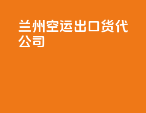 兰州空运出口货代公司
