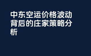 中东空运价格波动背后的庄家策略分析