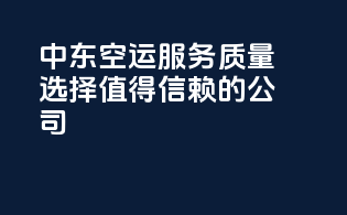 中东空运服务质量：选择值得信赖的公司