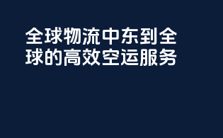 全球物流，中东到全球的高效空运服务