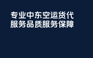 专业中东空运货代服务，品质服务保障