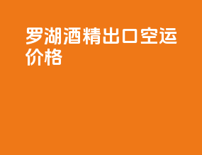 罗湖酒精出口空运价格