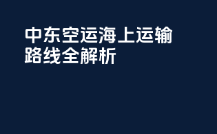 中东空运海上运输路线全解析