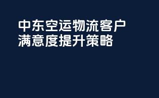 中东空运物流客户满意度提升策略