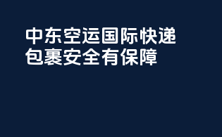 中东空运国际快递，包裹安全有保障