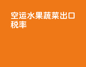 空运水果蔬菜出口税率
