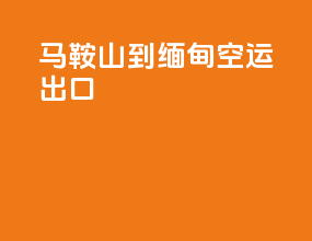 马鞍山到缅甸空运出口