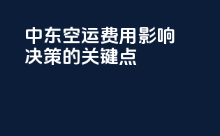 中东空运费用影响决策的关键点