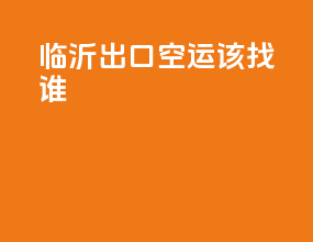 临沂出口空运该找谁