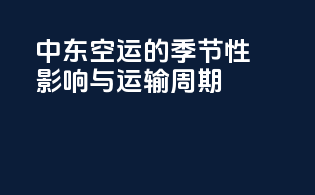 中东空运的季节性影响与运输周期