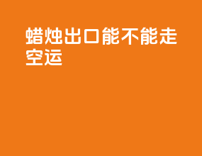 蜡烛出口能不能走空运