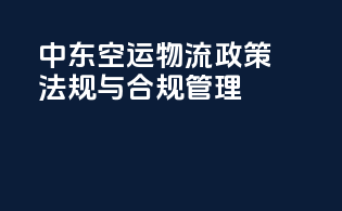 中东空运物流政策法规与合规管理