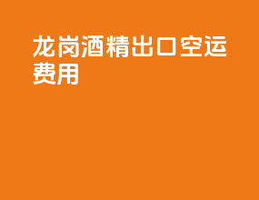 龙岗酒精出口空运费用