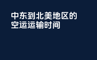 中东到北美地区的空运运输时间
