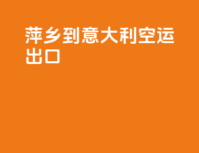 萍乡到意大利空运出口