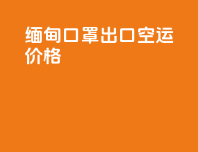 缅甸口罩出口空运价格