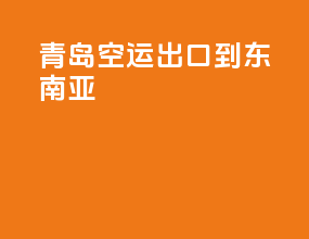 青岛空运出口到东南亚