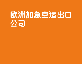 欧洲加急空运出口公司