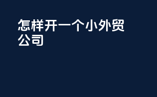 怎样开一个小外贸公司