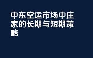 中东空运市场中庄家的长期与短期策略