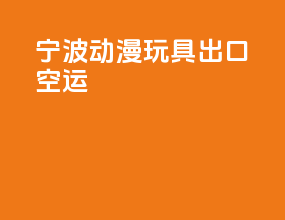 宁波动漫玩具出口空运