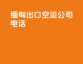 缅甸出口空运公司电话