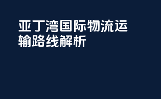 亚丁湾国际物流运输路线解析