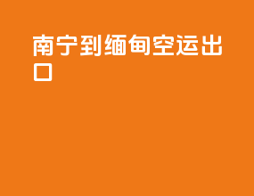 南宁到缅甸空运出口