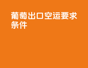 葡萄出口空运要求条件