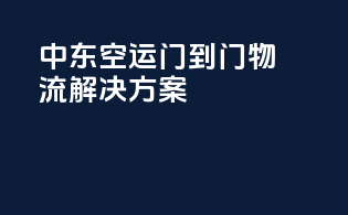 中东空运门到门物流解决方案