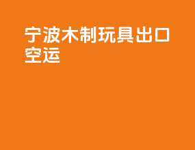 宁波木制玩具出口空运