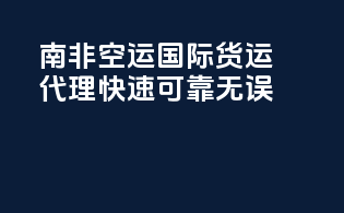 南非空运国际货运代理：快速可靠无误