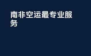 南非空运最专业服务！