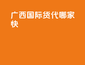 广西国际货代哪家快