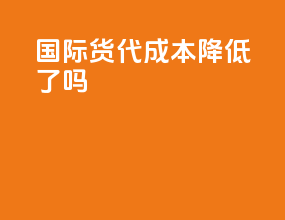 国际货代成本降低了吗