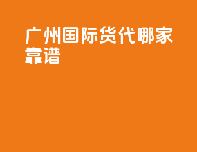 广州国际货代哪家靠谱