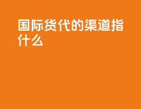国际货代的渠道指什么