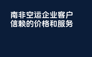 南非FBA空运，企业客户信赖的价格和服务