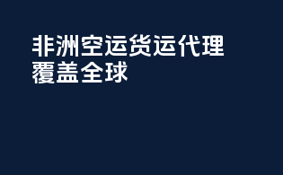 非洲FBA空运货运代理，覆盖全球