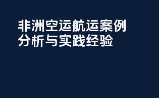 非洲空运航运案例分析与实践经验
