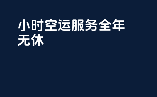 小时空运服务，全年无休！