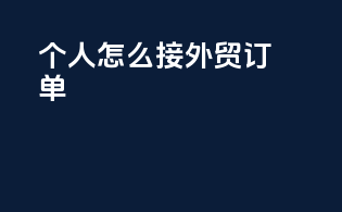 个人怎么接外贸订单