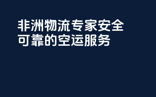 非洲物流专家，安全可靠的空运服务