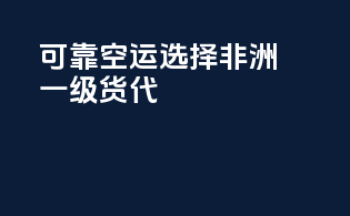 可靠空运选择，非洲一级货代！