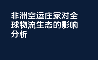 非洲空运庄家：对全球物流生态的影响分析