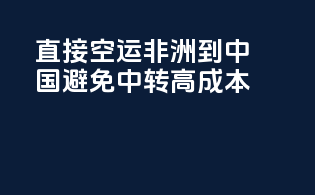 直接空运非洲到中国，避免中转高成本