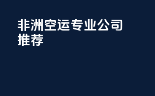 非洲空运专业公司推荐