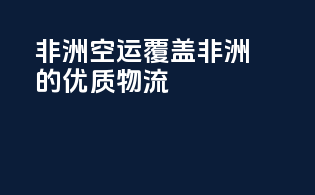 非洲空运，覆盖非洲的优质物流