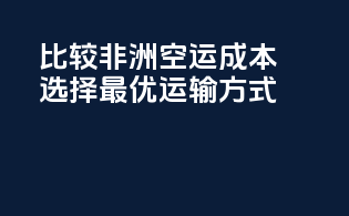 比较非洲空运成本，选择最优运输方式