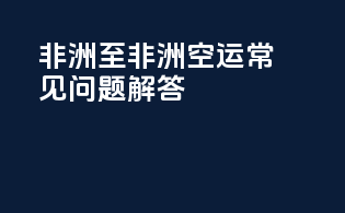非洲至非洲空运常见问题解答